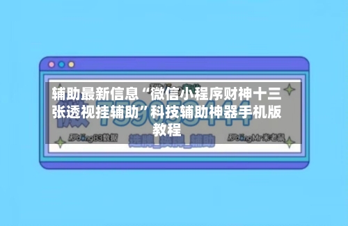 辅助最新信息“微信小程序财神十三张透视挂辅助	”科技辅助神器手机版教程-第2张图片