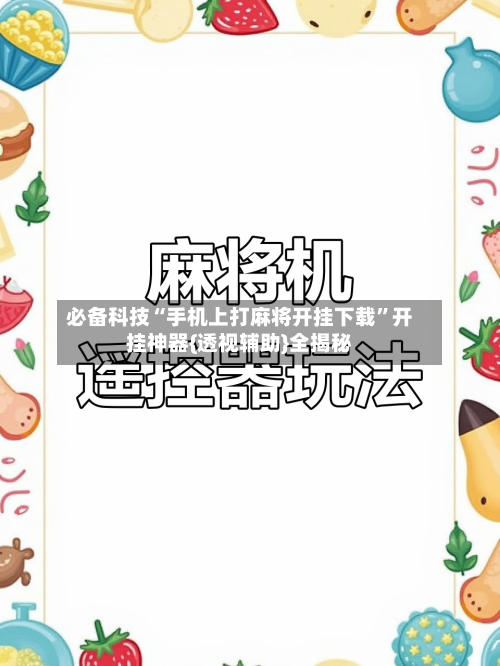 必备科技“手机上打麻将开挂下载”开挂神器{透视辅助}全揭秘-第3张图片