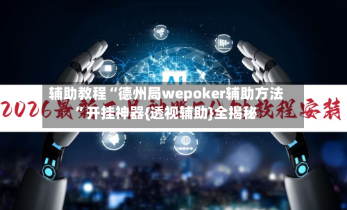 辅助教程“德州局wepoker辅助方法”开挂神器{透视辅助}全揭秘