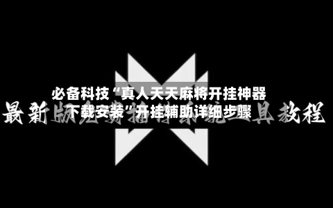 必备科技“真人天天麻将开挂神器下载安装”开挂辅助详细步骤