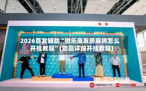 2026首发辅助“微乐亲友房麻将怎么开挂教程”(助赢详细开挂教程)