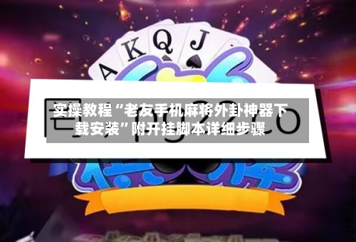 实操教程“老友手机麻将外卦神器下载安装”附开挂脚本详细步骤-第3张图片