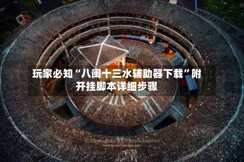 玩家必知“八闽十三水辅助器下载”附开挂脚本详细步骤