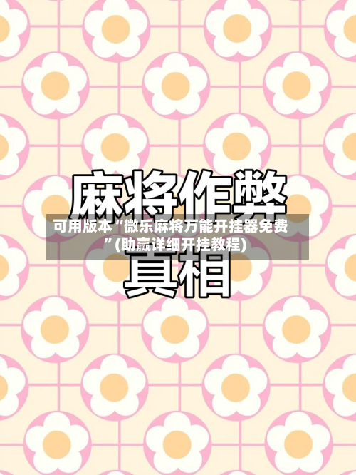 可用版本“微乐麻将万能开挂器免费	”(助赢详细开挂教程)-第2张图片