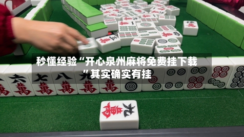 秒懂经验“开心泉州麻将免费挂下载”其实确实有挂-第2张图片