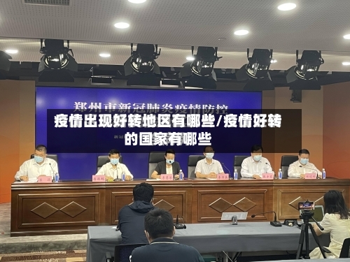 疫情出现好转地区有哪些/疫情好转的国家有哪些-第3张图片
