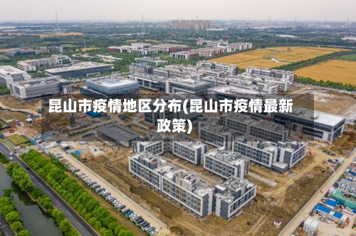 昆山市疫情地区分布(昆山市疫情最新政策)-第3张图片