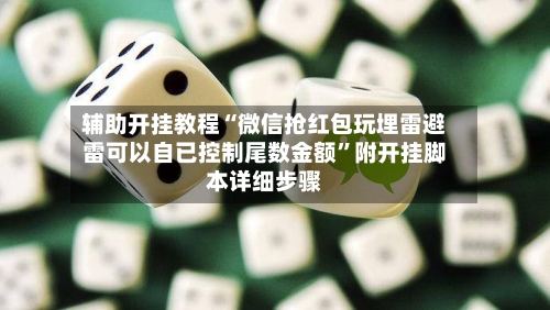 辅助开挂教程“微信抢红包玩埋雷避雷可以自已控制尾数金额”附开挂脚本详细步骤