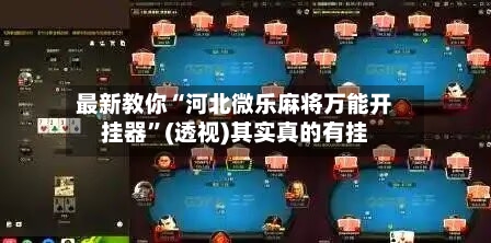 最新教你“河北微乐麻将万能开挂器	”(透视)其实真的有挂-第2张图片