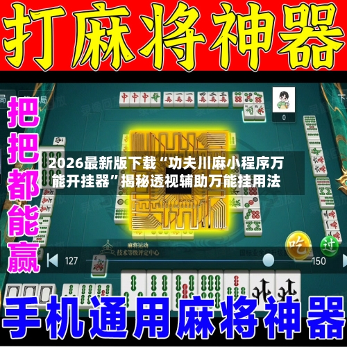 2026最新版下载“功夫川麻小程序万能开挂器	”揭秘透视辅助万能挂用法-第2张图片