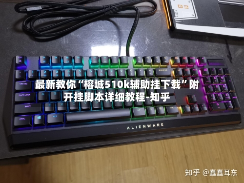 最新教你“榕城510k辅助挂下载”附开挂脚本详细教程-知乎