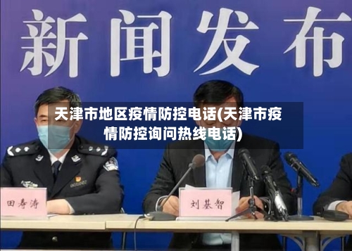 天津市地区疫情防控电话(天津市疫情防控询问热线电话)