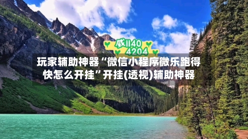 玩家辅助神器“微信小程序微乐跑得快怎么开挂”开挂(透视)辅助神器