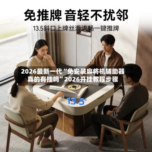 2026最新一代“免安装麻将机辅助器真的有挂吗”2026开挂教程步骤-第2张图片