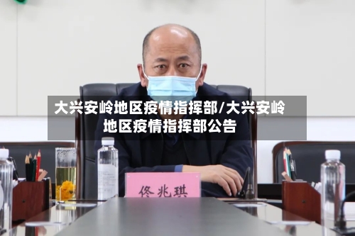 大兴安岭地区疫情指挥部/大兴安岭地区疫情指挥部公告-第3张图片