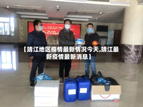 【靖江地区疫情最新情况今天,靖江最新疫情最新消息】-第2张图片