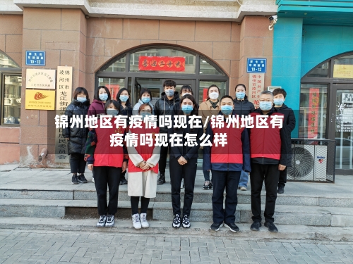 锦州地区有疫情吗现在/锦州地区有疫情吗现在怎么样