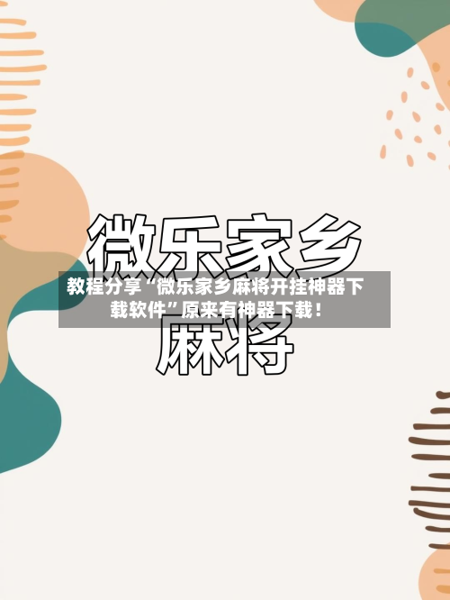 教程分享“微乐家乡麻将开挂神器下载软件	”原来有神器下载！-第2张图片