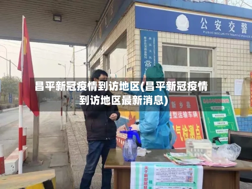 昌平新冠疫情到访地区(昌平新冠疫情到访地区最新消息)