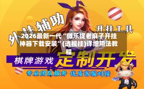 2026最新一代“微乐捉老麻子开挂神器下载安装”(透视挂)详细用法教程-第3张图片