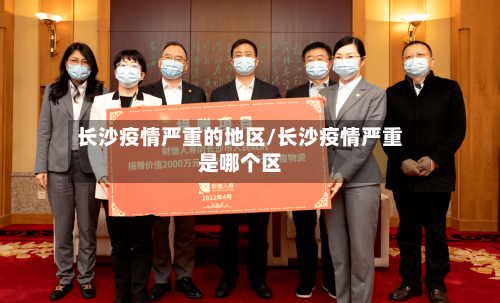 长沙疫情严重的地区/长沙疫情严重是哪个区