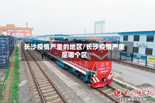 长沙疫情严重的地区/长沙疫情严重是哪个区-第3张图片