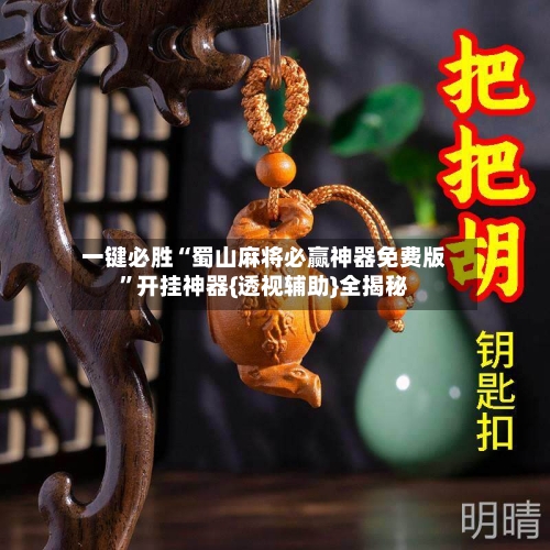 一键必胜“蜀山麻将必赢神器免费版	”开挂神器{透视辅助}全揭秘-第2张图片