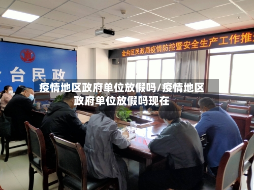 疫情地区政府单位放假吗/疫情地区政府单位放假吗现在