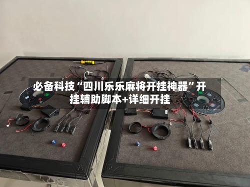 必备科技“四川乐乐麻将开挂神器	”开挂辅助脚本+详细开挂-第2张图片