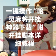 一键操作“哈灵麻将开挂神器下载”附开挂脚本详细教程