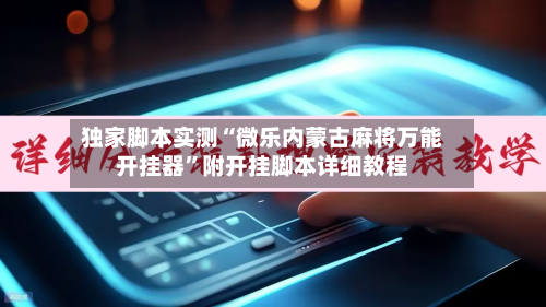 独家脚本实测“微乐内蒙古麻将万能开挂器”附开挂脚本详细教程-第3张图片