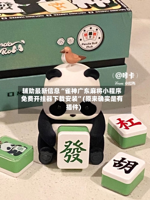 辅助最新信息“雀神广东麻将小程序免费开挂器下载安装	”(原来确实是有插件)-第2张图片