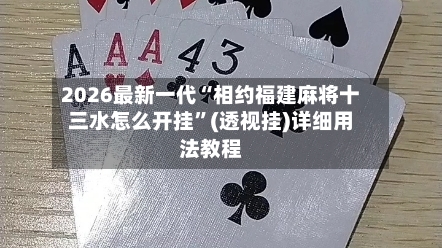 2026最新一代“相约福建麻将十三水怎么开挂	”(透视挂)详细用法教程-第3张图片