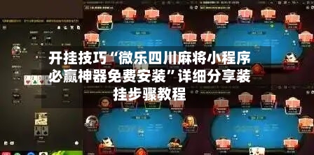开挂技巧“微乐四川麻将小程序必赢神器免费安装”详细分享装挂步骤教程-第2张图片