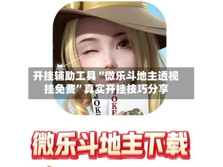 开挂辅助工具“微乐斗地主透视挂免费”真实开挂技巧分享-第2张图片