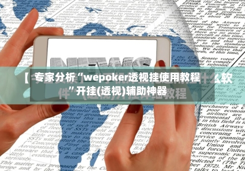 专家分析“wepoker透视挂使用教程”开挂(透视)辅助神器