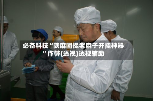 必备科技“陕麻圈捉老麻子开挂神器”作弊(透视)透视辅助-第2张图片