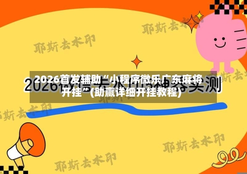 2026首发辅助“小程序微乐广东麻将开挂”(助赢详细开挂教程)