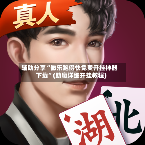 辅助分享“微乐跑得快免费开挂神器下载”(助赢详细开挂教程)