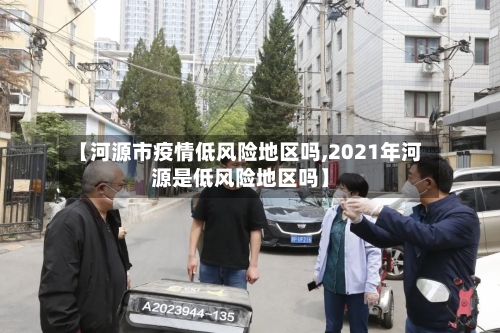 【河源市疫情低风险地区吗,2021年河源是低风险地区吗】