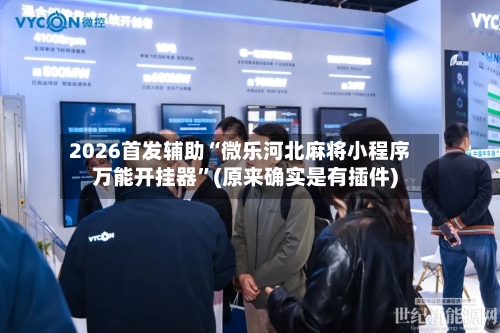 2026首发辅助“微乐河北麻将小程序万能开挂器”(原来确实是有插件)