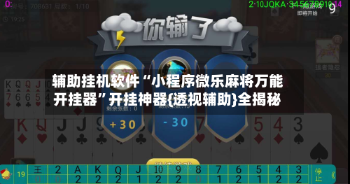 辅助挂机软件“小程序微乐麻将万能开挂器	”开挂神器{透视辅助}全揭秘-第2张图片