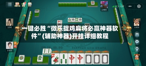 一键必胜“微乐捉鸡麻将必赢神器软件”(辅助神器)开挂详细教程