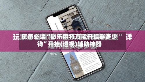 玩家必读“微乐麻将万能开挂器多少钱	”开挂(透视)辅助神器-第2张图片