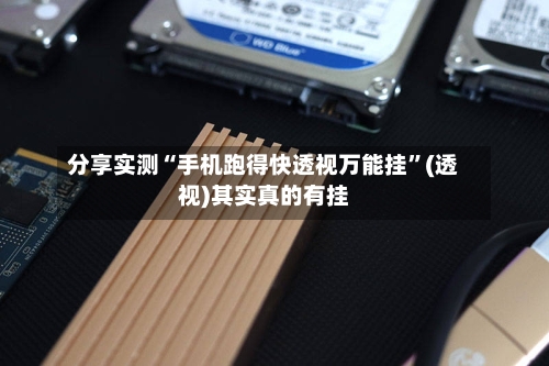 分享实测“手机跑得快透视万能挂”(透视)其实真的有挂-第3张图片