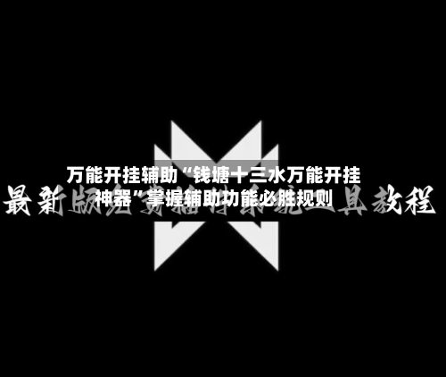 万能开挂辅助“钱塘十三水万能开挂神器	”掌握辅助功能必胜规则-第3张图片