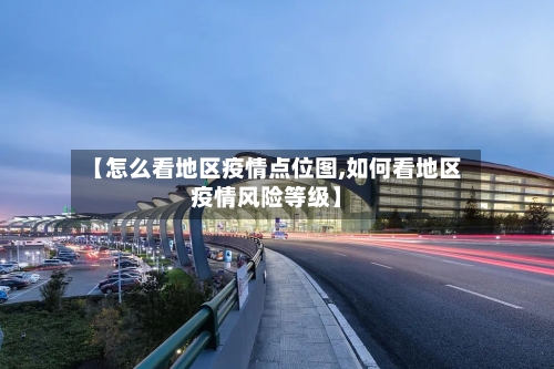 【怎么看地区疫情点位图,如何看地区疫情风险等级】