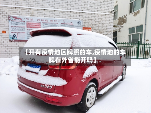 【开有疫情地区牌照的车,疫情地的车牌在外省能开吗】