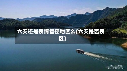 六安还是疫情管控地区么(六安是否疫区)