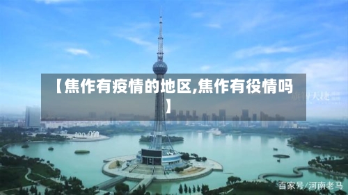 【焦作有疫情的地区,焦作有役情吗】